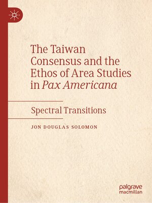 cover image of The Taiwan Consensus and the Ethos of Area Studies in Pax Americana
